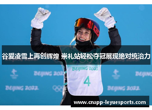 谷爱凌雪上再创辉煌 崇礼站轻松夺冠展现绝对统治力 谷爱凌雪上再创辉煌 崇礼站轻松夺冠展现绝对统治力