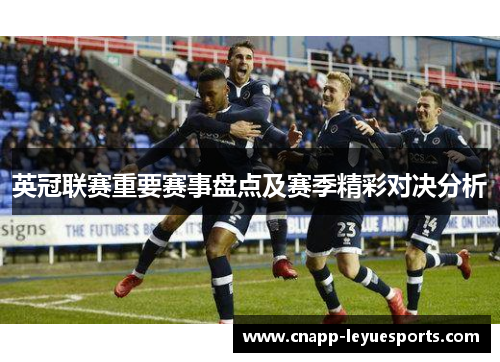 英冠联赛重要赛事盘点及赛季精彩对决分析 英冠联赛重要赛事盘点及赛季精彩对决分析