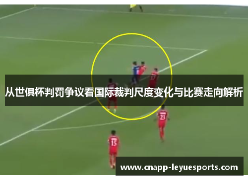 从世俱杯判罚争议看国际裁判尺度变化与比赛走向解析