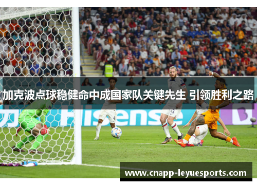 加克波点球稳健命中成国家队关键先生 引领胜利之路 加克波点球稳健命中成国家队关键先生 引领胜利之路