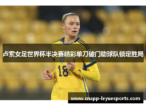 卢索女足世界杯半决赛精彩单刀破门助球队锁定胜局