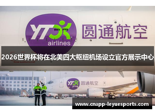 2026世界杯将在北美四大枢纽机场设立官方展示中心 2026世界杯将在北美四大枢纽机场设立官方展示中心